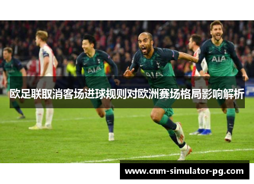 欧足联取消客场进球规则对欧洲赛场格局影响解析