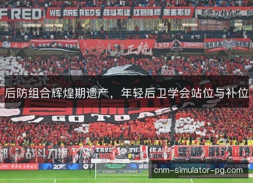 后防组合辉煌期遗产，年轻后卫学会站位与补位